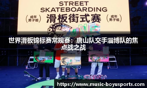世界滑板锦标赛常规赛：唐山队交手淄博队的焦点战之战