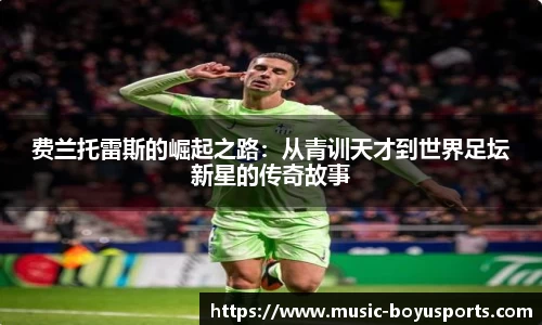 费兰托雷斯的崛起之路：从青训天才到世界足坛新星的传奇故事