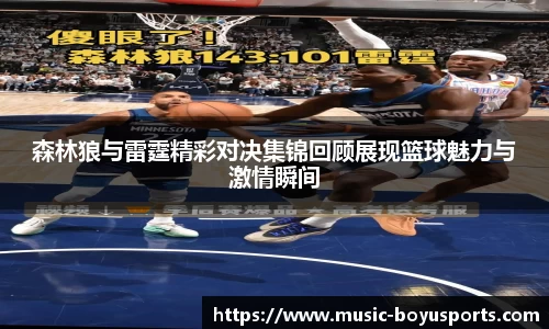 森林狼与雷霆精彩对决集锦回顾展现篮球魅力与激情瞬间